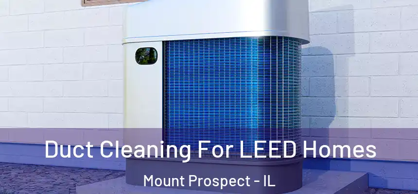  Duct Cleaning For LEED Homes Mount Prospect - IL