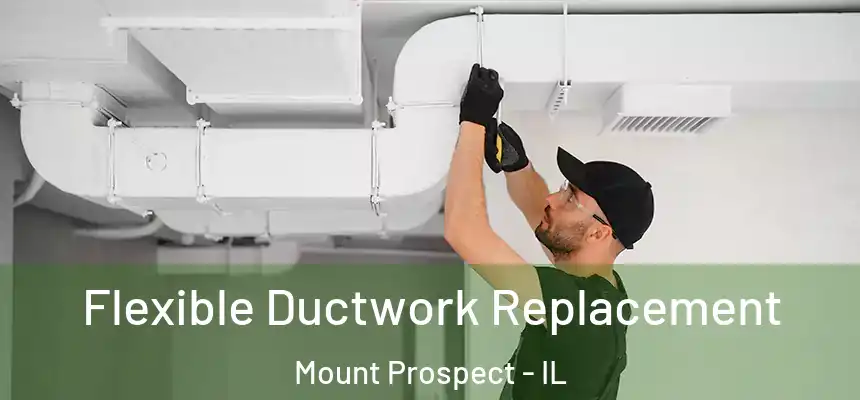  Flexible Ductwork Replacement Mount Prospect - IL